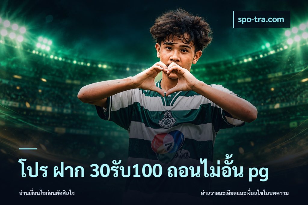 โปร ฝาก 30รับ100 ถอนไม่อั้น pg